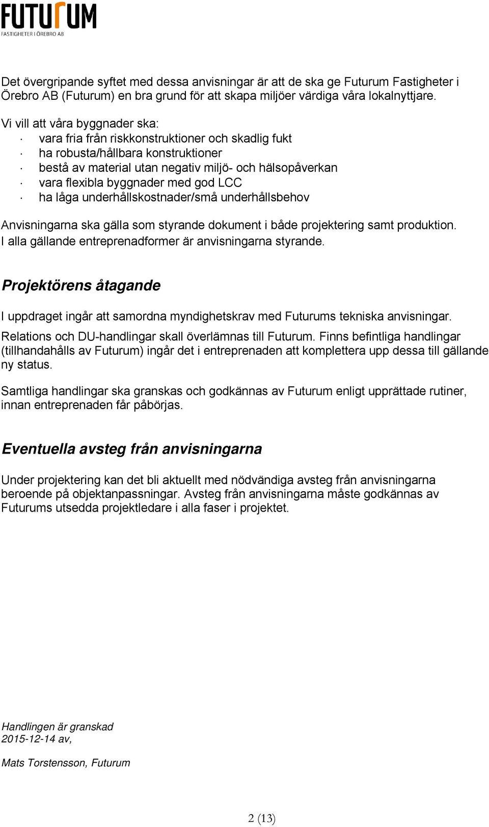 med god LCC ha låga underhållskostnader/små underhållsbehov Anvisningarna ska gälla som styrande dokument i både projektering samt produktion.