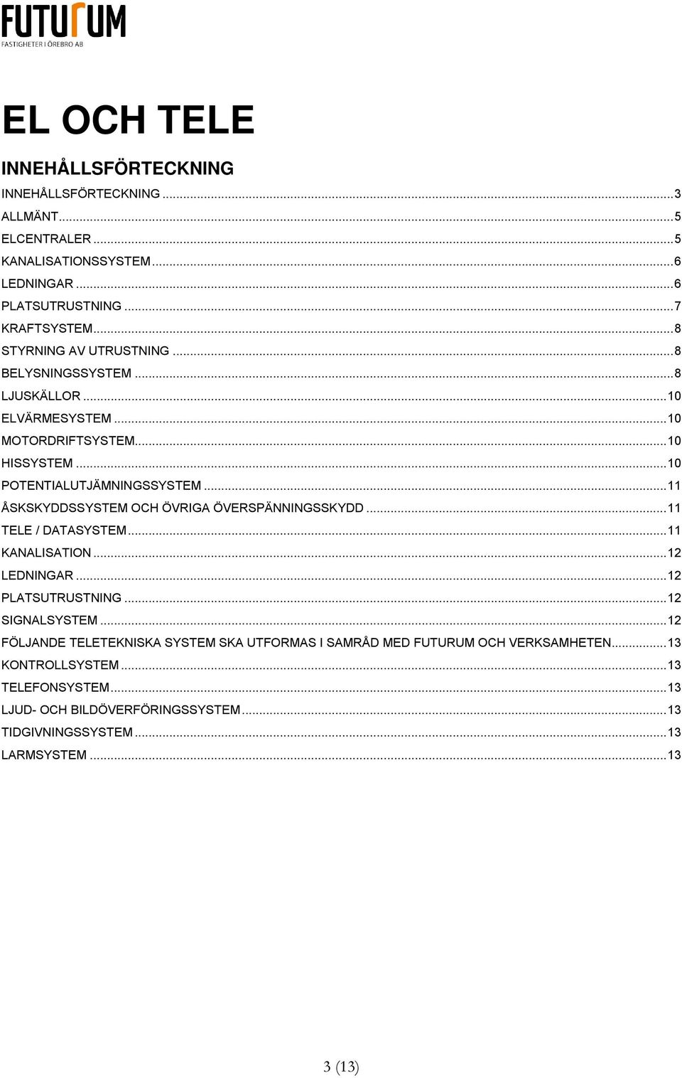 .. 11 ÅSKSKYDDSSYSTEM OCH ÖVRIGA ÖVERSPÄNNINGSSKYDD... 11 TELE / DATASYSTEM... 11 KANALISATION... 12 LEDNINGAR... 12 PLATSUTRUSTNING... 12 SIGNALSYSTEM.