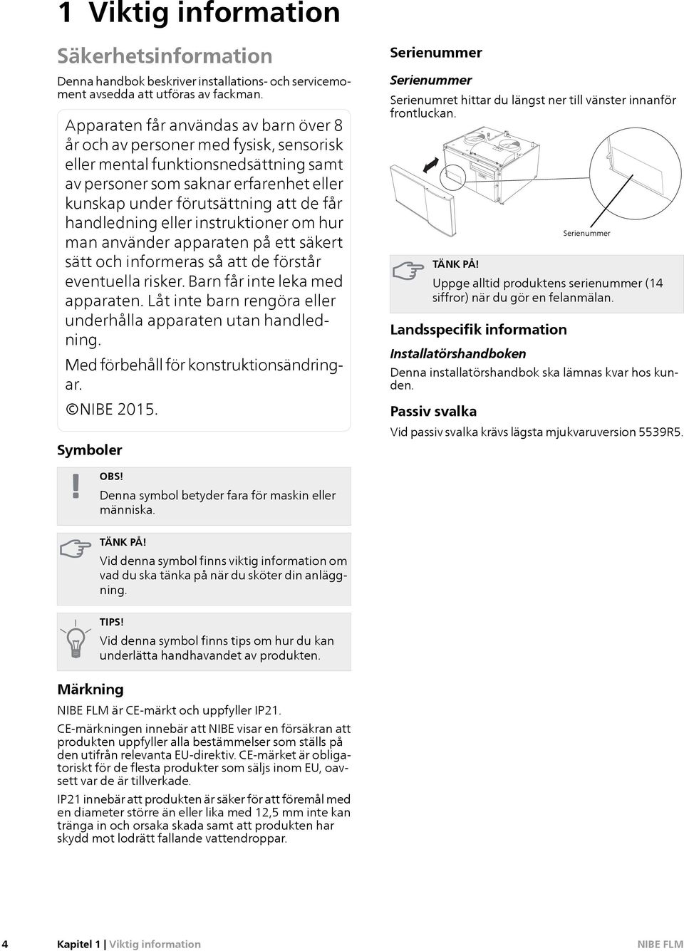 handledning eller instruktioner om hur man använder apparaten på ett säkert sätt och informeras så att de förstår eventuella risker. Barn får inte leka med apparaten.