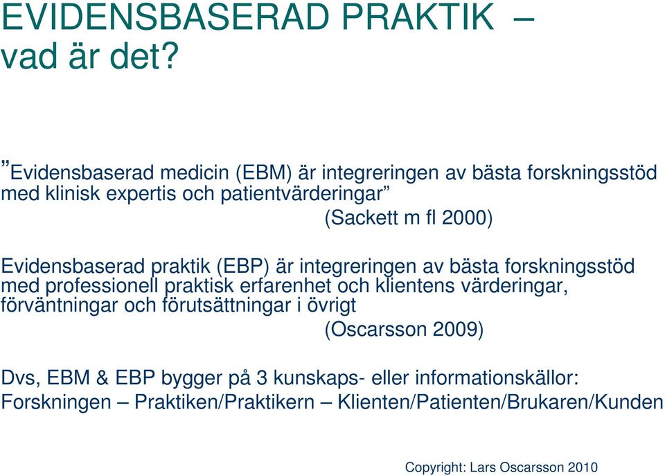 m fl 2000) Evidensbaserad praktik (EBP) är integreringen av bästa forskningsstöd med professionell praktisk erfarenhet och