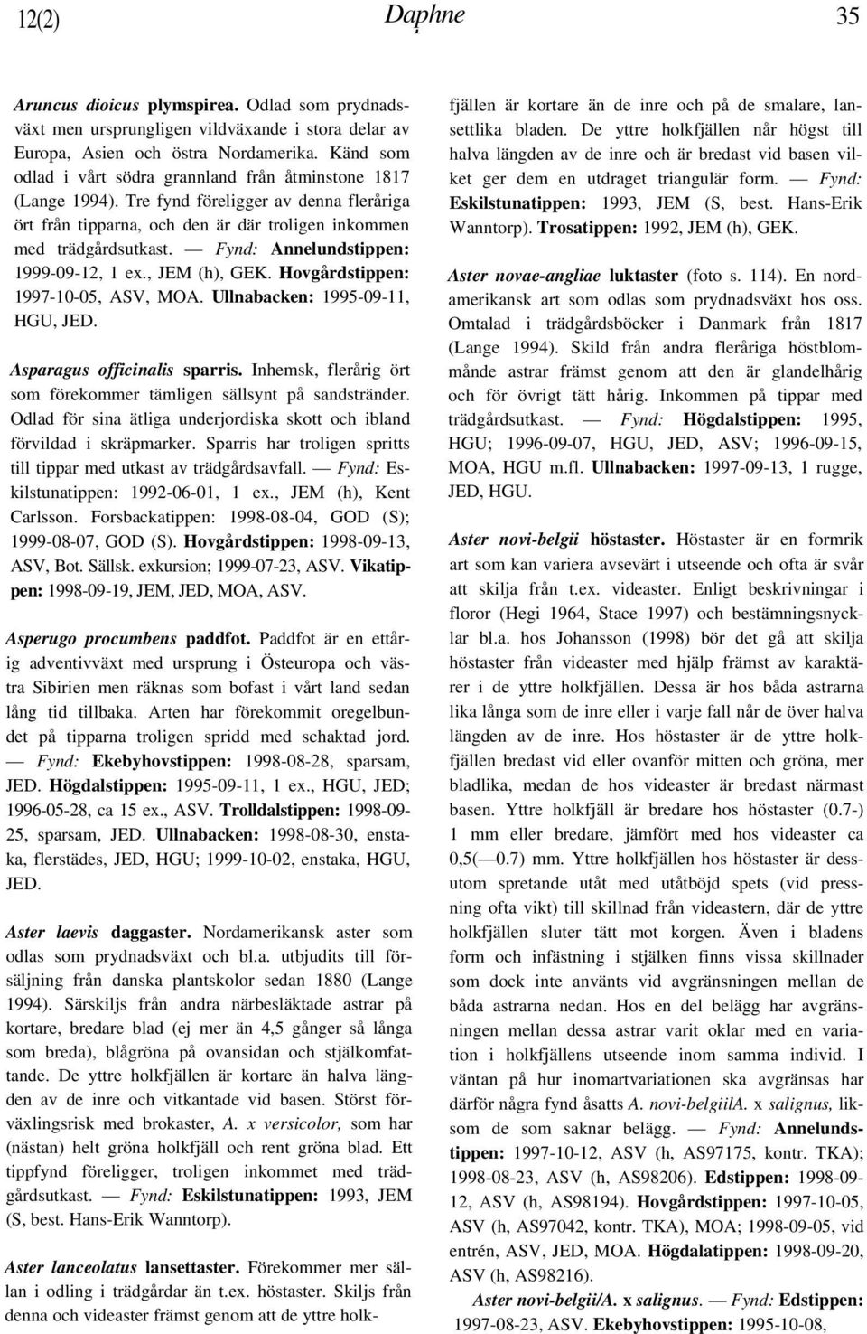 Fynd: Annelundstippen: 1999-09-12, 1 ex., JEM (h), GEK. Hovgårdstippen: 1997-10-05, ASV, MOA. Ullnabacken: 1995-09-11, HGU, JED. Asparagus officinalis sparris.
