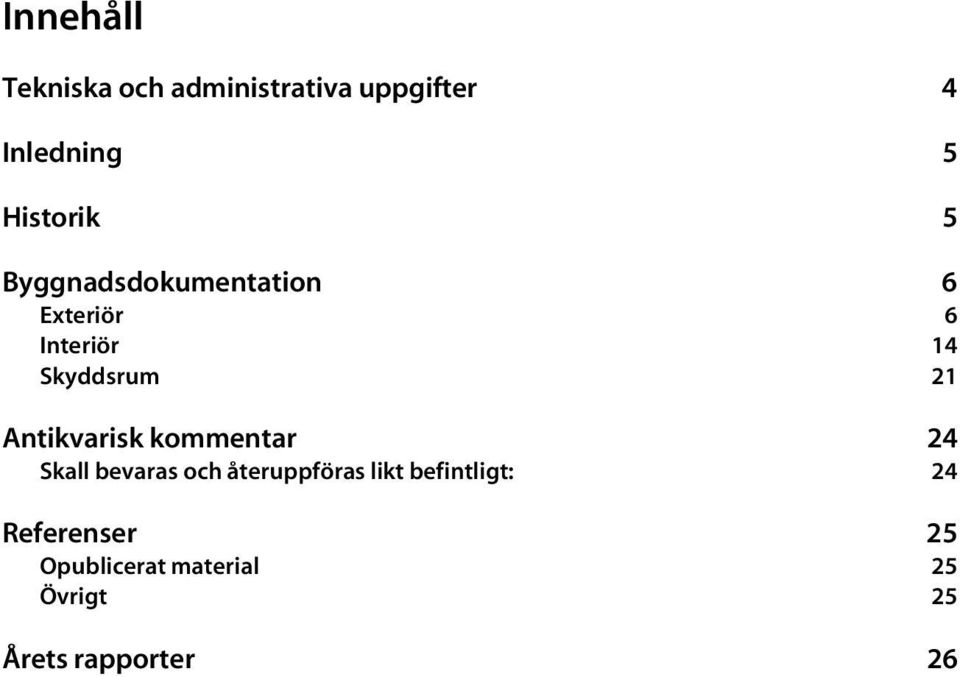 21 Antikvarisk kommentar 24 Skall bevaras och återuppföras likt