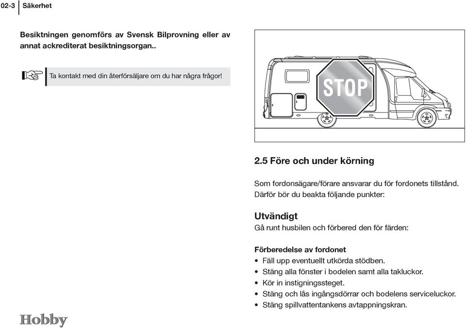 5 Före och under körning Som fordonsägare/förare ansvarar du för fordonets tillstånd.