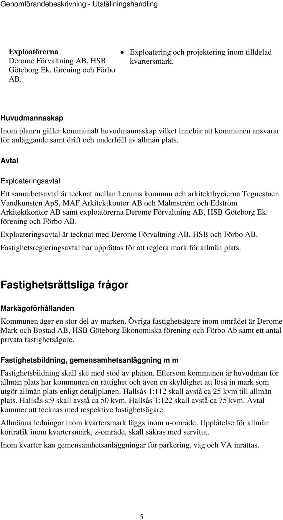 Avtal Exploateringsavtal Ett samarbetsavtal är tecknat mellan Lerums kommun och arkitektbyråerna Tegnestuen Vandkunsten ApS, MAF Arkitektkontor AB och Malmström och Edström Arkitektkontor AB samt
