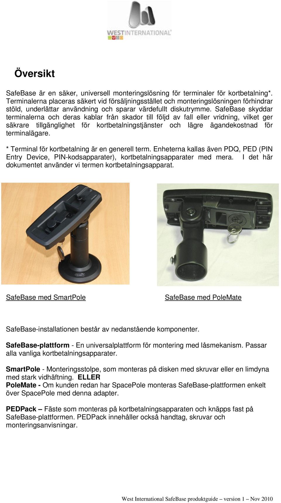 SafeBase skyddar terminalerna och deras kablar från skador till följd av fall eller vridning, vilket ger säkrare tillgänglighet för kortbetalningstjänster och lägre ägandekostnad för terminalägare.