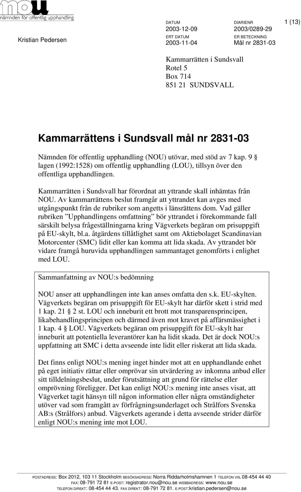 Kammarrätten i Sundsvall har förordnat att yttrande skall inhämtas från. Av kammarrättens beslut framgår att yttrandet kan avges med utgångspunkt från de rubriker som angetts i länsrättens dom.