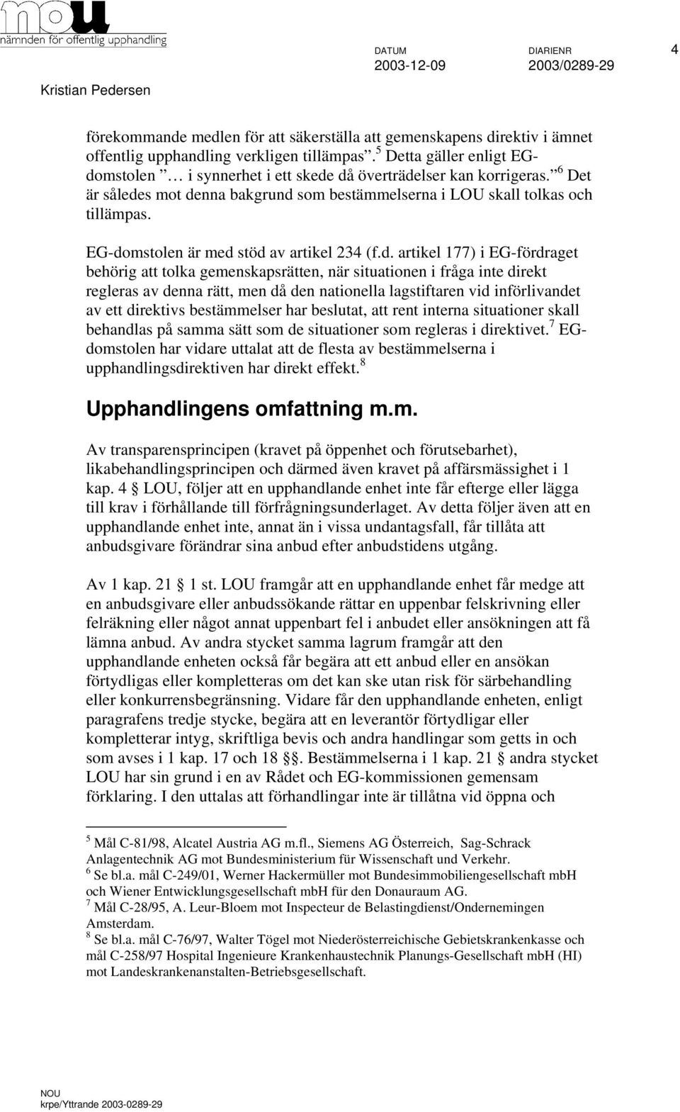 EG-domstolen är med stöd av artikel 234 (f.d. artikel 177) i EG-fördraget behörig att tolka gemenskapsrätten, när situationen i fråga inte direkt regleras av denna rätt, men då den nationella