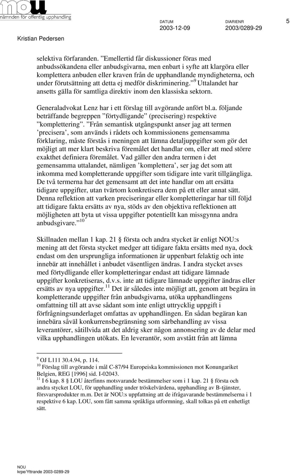 förutsättning att detta ej medför diskriminering. 9 Uttalandet har ansetts gälla för samtliga direktiv inom den klassiska sektorn. Generaladvokat Lenz har i ett förslag till avgörande anfört bl.a. följande beträffande begreppen förtydligande (precisering) respektive komplettering.