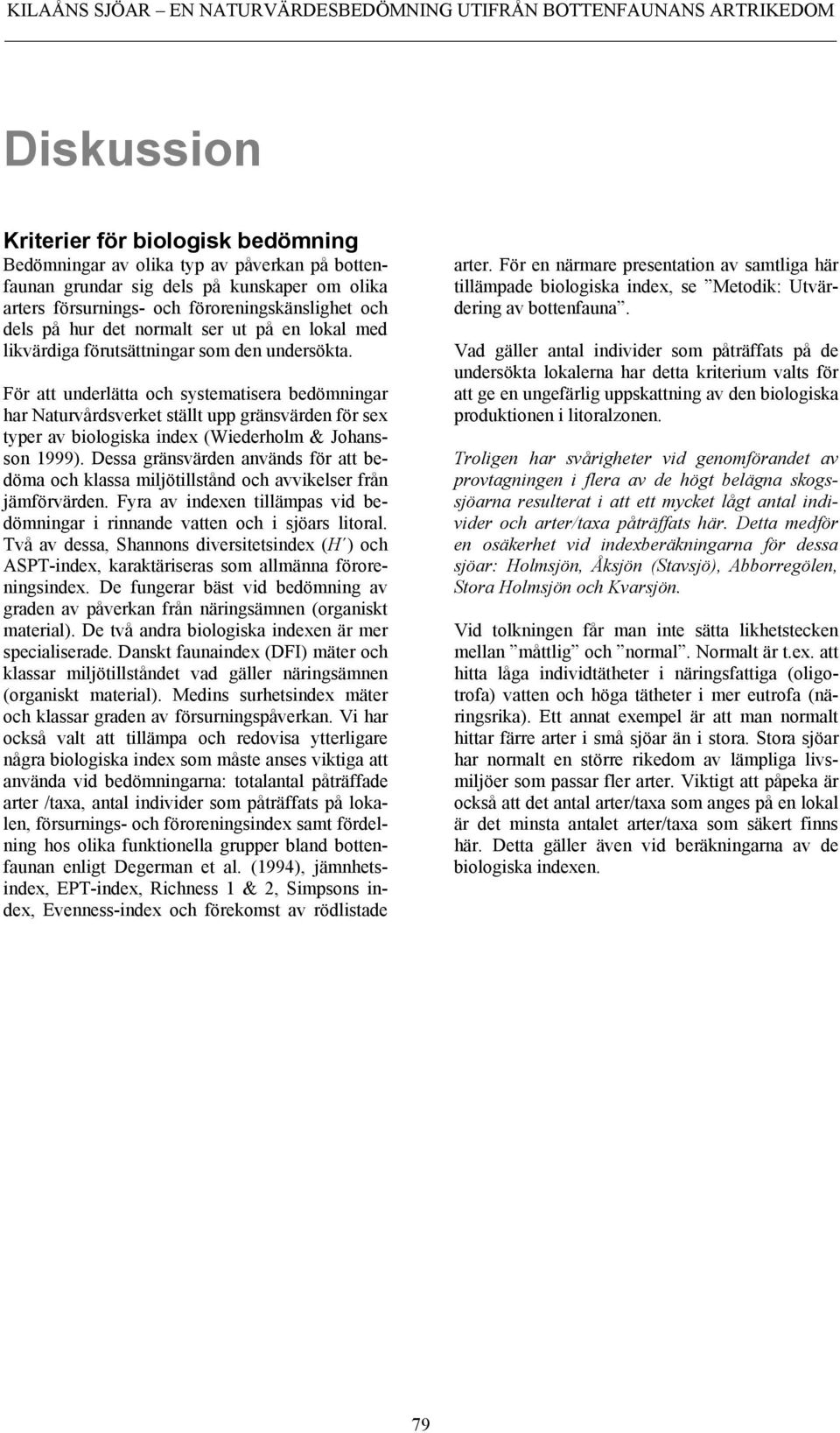 För att underlätta och systematisera bedömningar har Naturvårdsverket ställt upp gränsvärden för sex typer av biologiska index (Wiederholm & Johansson 1999).