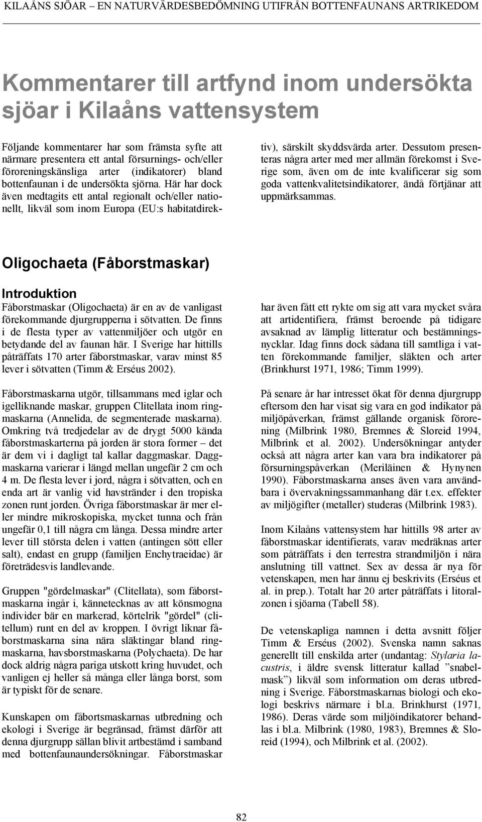 Här har dock även medtagits ett antal regionalt och/eller nationellt, likväl som inom Europa (EU:s habitatdirektiv), särskilt skyddsvärda arter.