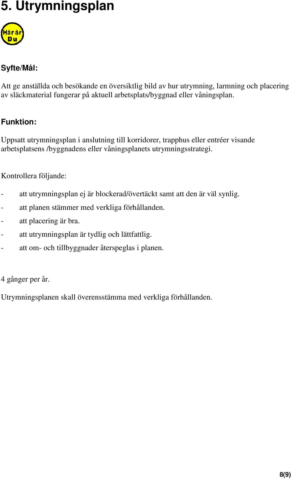 Funktion: Uppsatt utrymningsplan i anslutning till korridorer, trapphus eller entréer visande arbetsplatsens /byggnadens eller våningsplanets utrymningsstrategi.