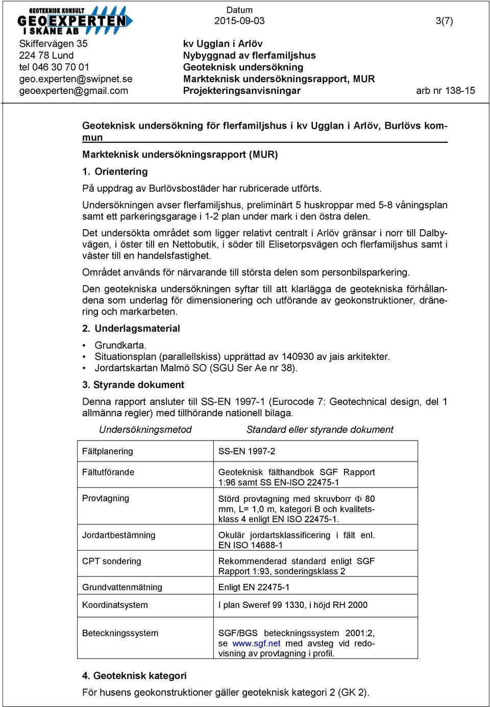 Det undersökta området som ligger relativt centralt i Arlöv gränsar i norr till Dalbyvägen, i öster till en Nettobutik, i söder till Elisetorpsvägen och flerfamiljshus samt i väster till en