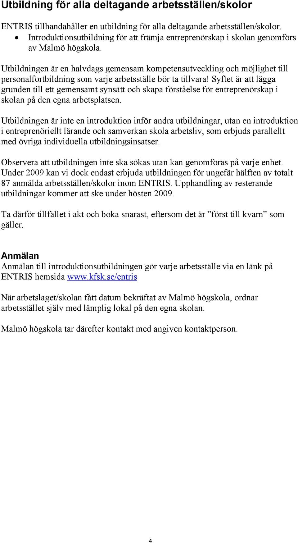 Utbildningen är en halvdags gemensam kompetensutveckling och möjlighet till personalfortbildning som varje arbetsställe bör ta tillvara!