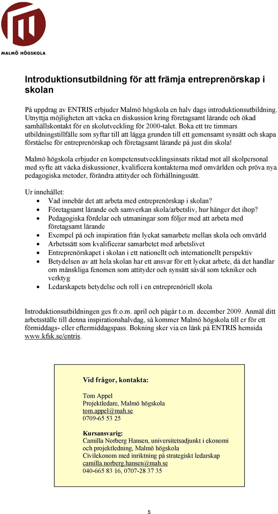 Boka ett tre timmars utbildningstillfälle som syftar till att lägga grunden till ett gemensamt synsätt och skapa förståelse för entreprenörskap och företagsamt lärande på just din skola!