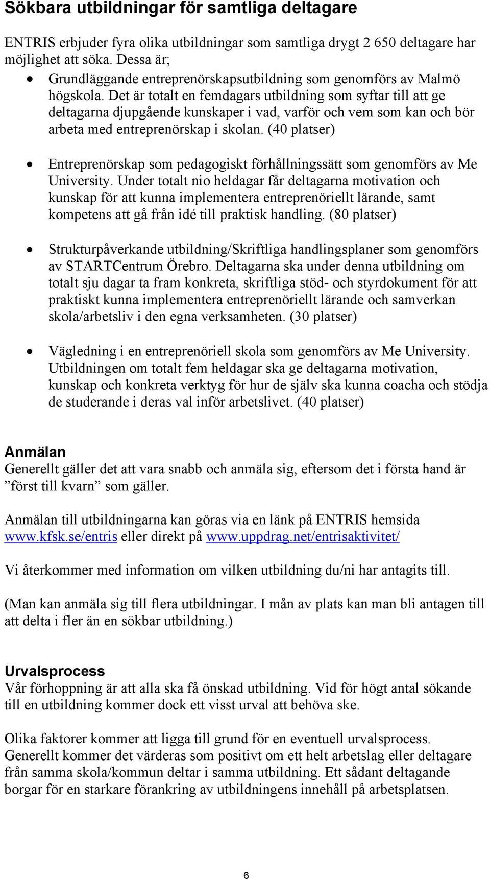 Det är totalt en femdagars utbildning som syftar till att ge deltagarna djupgående kunskaper i vad, varför och vem som kan och bör arbeta med entreprenörskap i skolan.