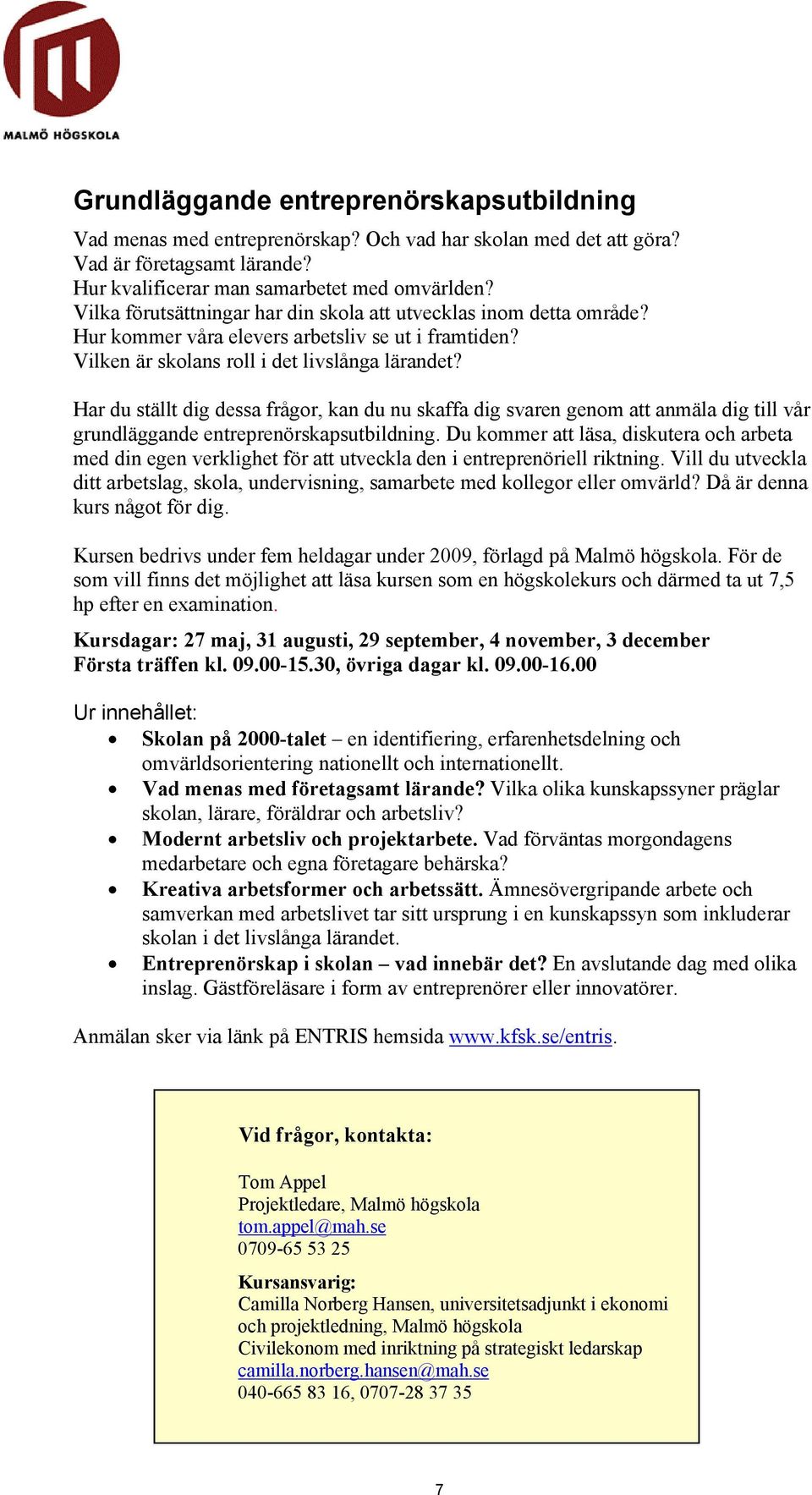 Har du ställt dig dessa frågor, kan du nu skaffa dig svaren genom att anmäla dig till vår grundläggande entreprenörskapsutbildning.