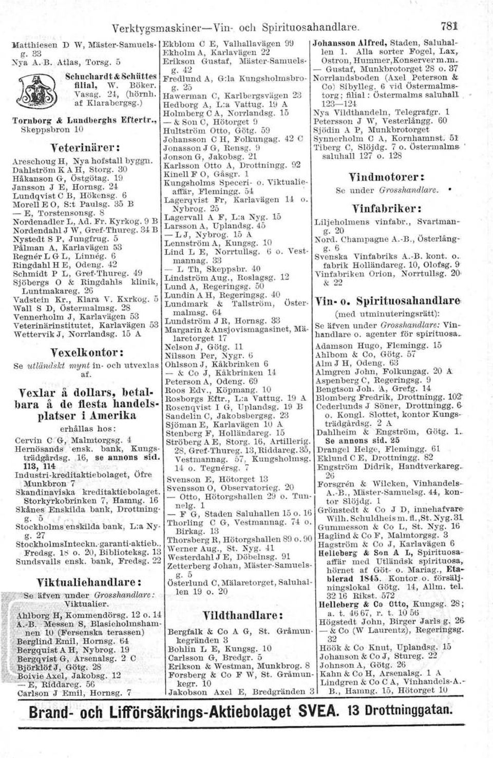 5 Pålman A, Karlavägen 53 Regner L G L, Linueg. 6 Ringdahi H E, Odeng. 42 Schmidt P L, Gret-T'lrureg. 49 Sjöbergs O & Ringdahls klinik, Lun tmakareg. 26 Vadstein Kr., Klara V. Kxrkog.