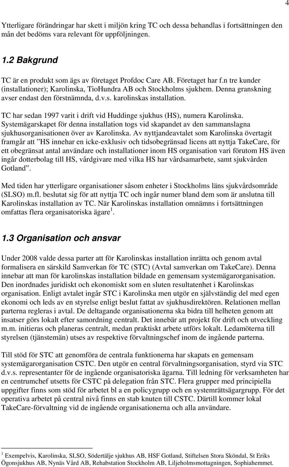 Denna granskning avser endast den förstnämnda, d.v.s. karolinskas installation. TC har sedan 1997 varit i drift vid Huddinge sjukhus (HS), numera Karolinska.