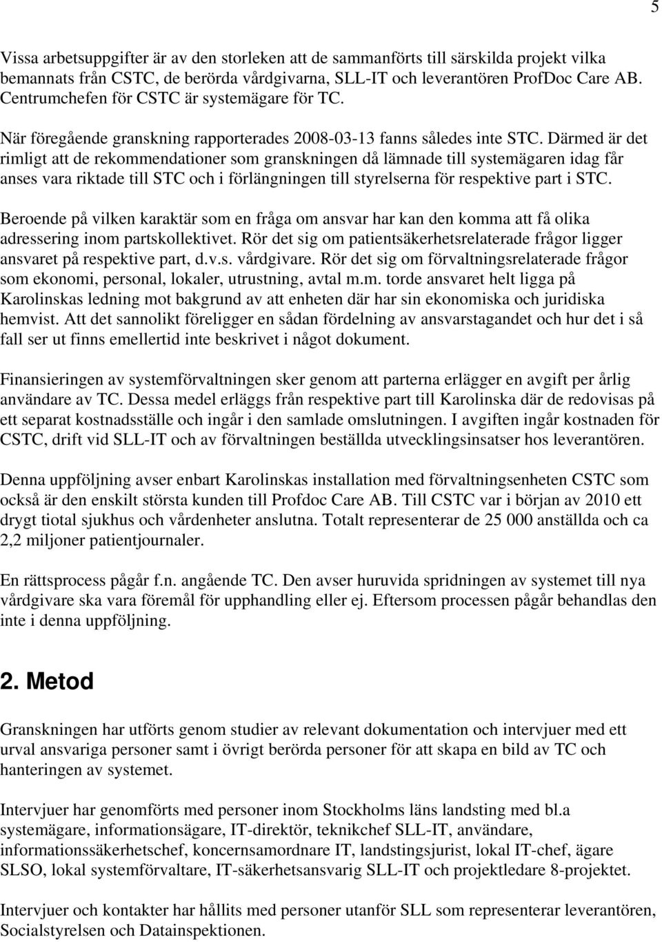 Därmed är det rimligt att de rekommendationer som granskningen då lämnade till systemägaren idag får anses vara riktade till STC och i förlängningen till styrelserna för respektive part i STC.