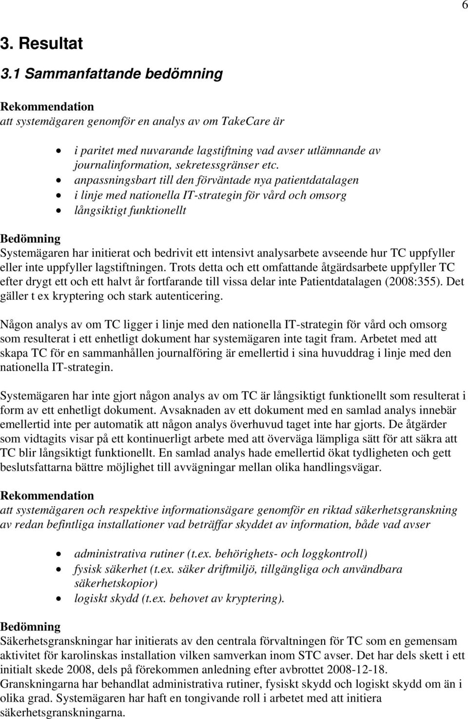 anpassningsbart till den förväntade nya patientdatalagen i linje med nationella IT-strategin för vård och omsorg långsiktigt funktionellt Bedömning Systemägaren har initierat och bedrivit ett