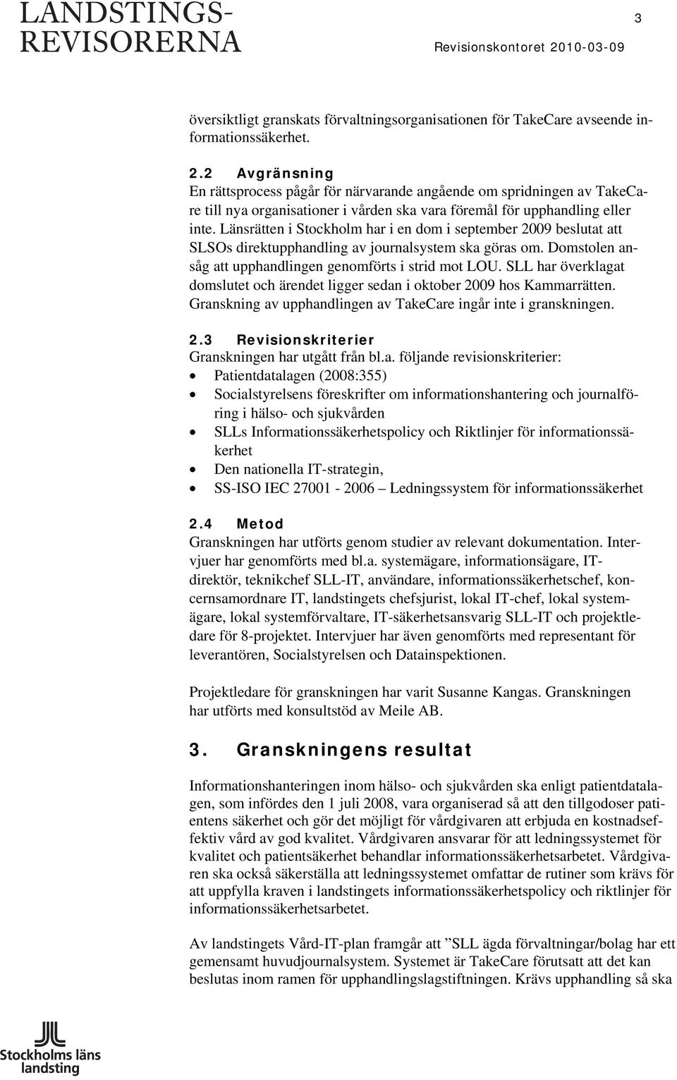 SLL har överklagat domslutet och ärendet ligger sedan i oktober 2009 hos Kammarrätten. Granskning av upphandlingen av TakeCare ingår inte i granskningen. 2.3 Revisionskriterier Granskningen har utgått från bl.