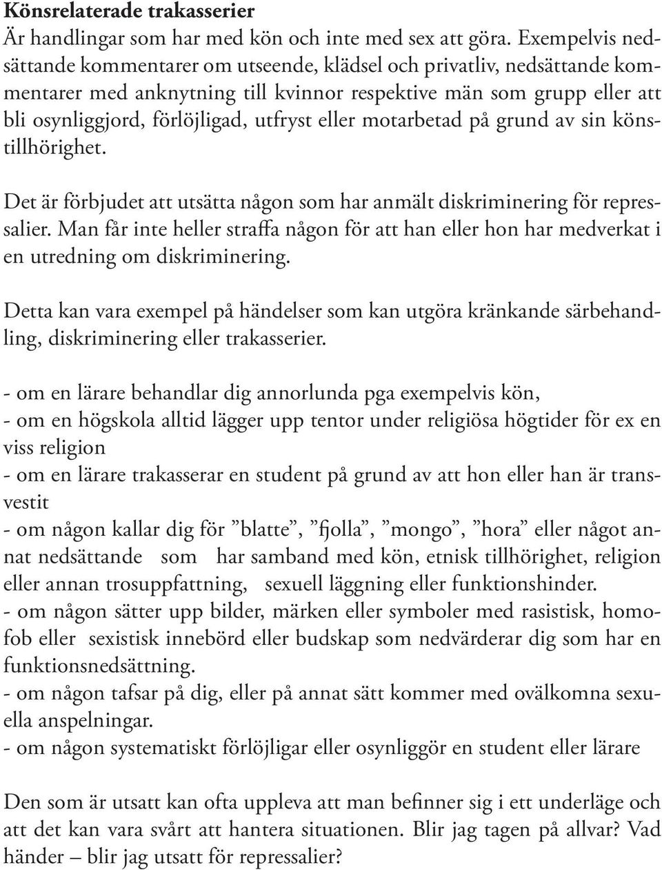 eller motarbetad på grund av sin könstillhörighet. Det är förbjudet att utsätta någon som har anmält diskriminering för repressalier.