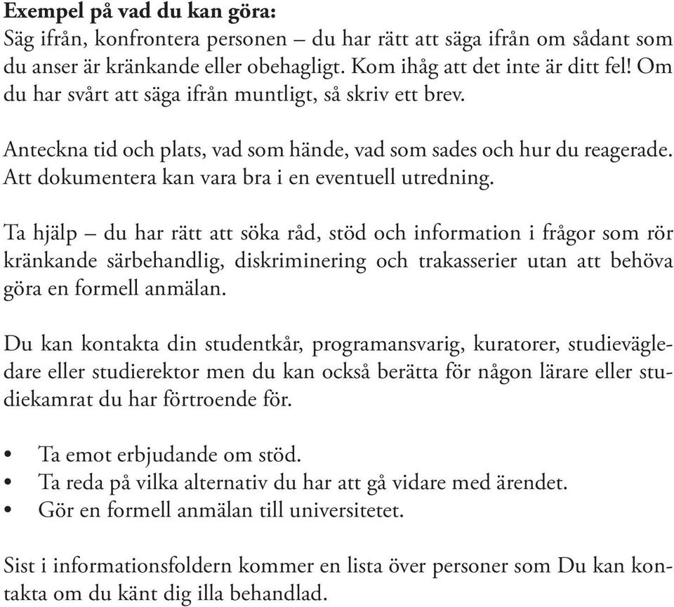 Ta hjälp du har rätt att söka råd, stöd och information i frågor som rör kränkande särbehandlig, diskriminering och trakasserier utan att behöva göra en formell anmälan.
