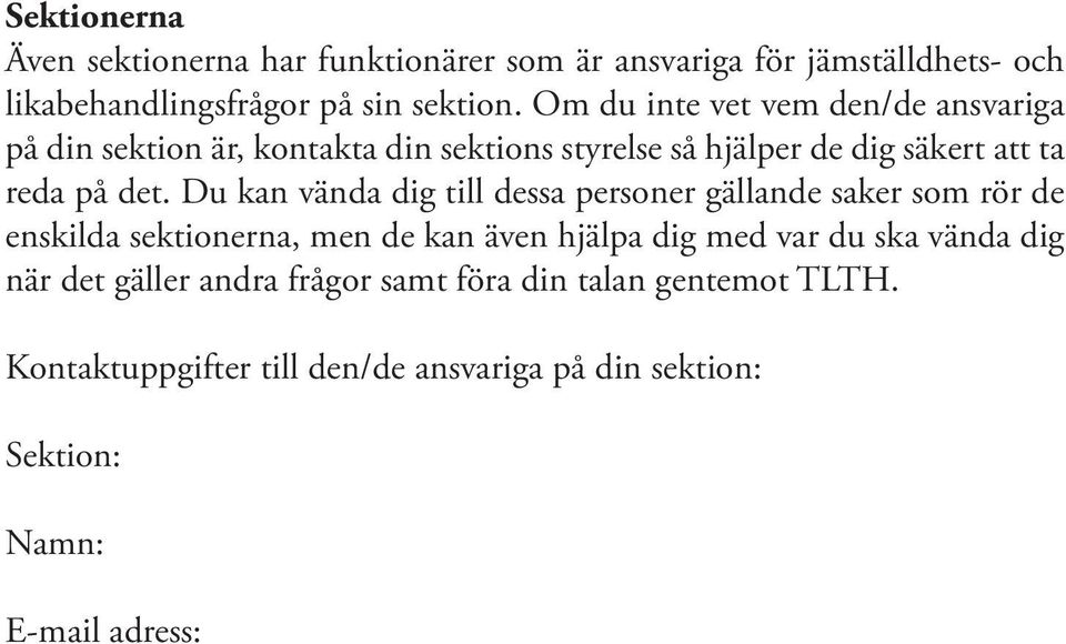 Du kan vända dig till dessa personer gällande saker som rör de enskilda sektionerna, men de kan även hjälpa dig med var du ska vända