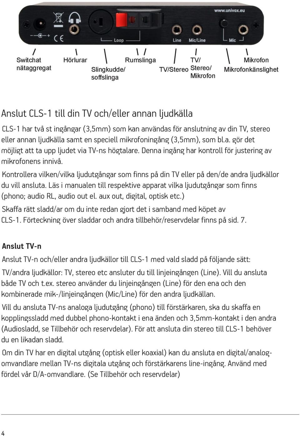 Denna ingång har kontroll för justering av mikrofonens innivå. Kontrollera vilken/vilka ljudutgångar som finns på din TV eller på den/de andra ljudkällor du vill ansluta.