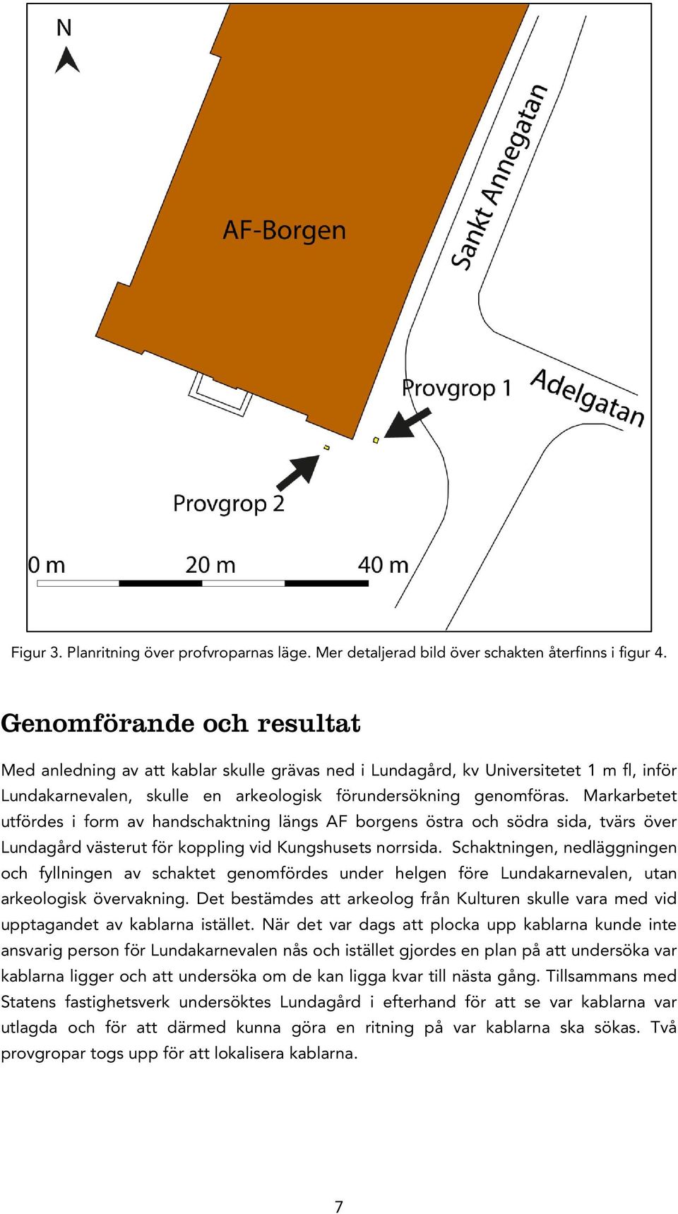 Markarbetet utfördes i form av handschaktning längs AF borgens östra och södra sida, tvärs över Lundagård västerut för koppling vid Kungshusets norrsida.