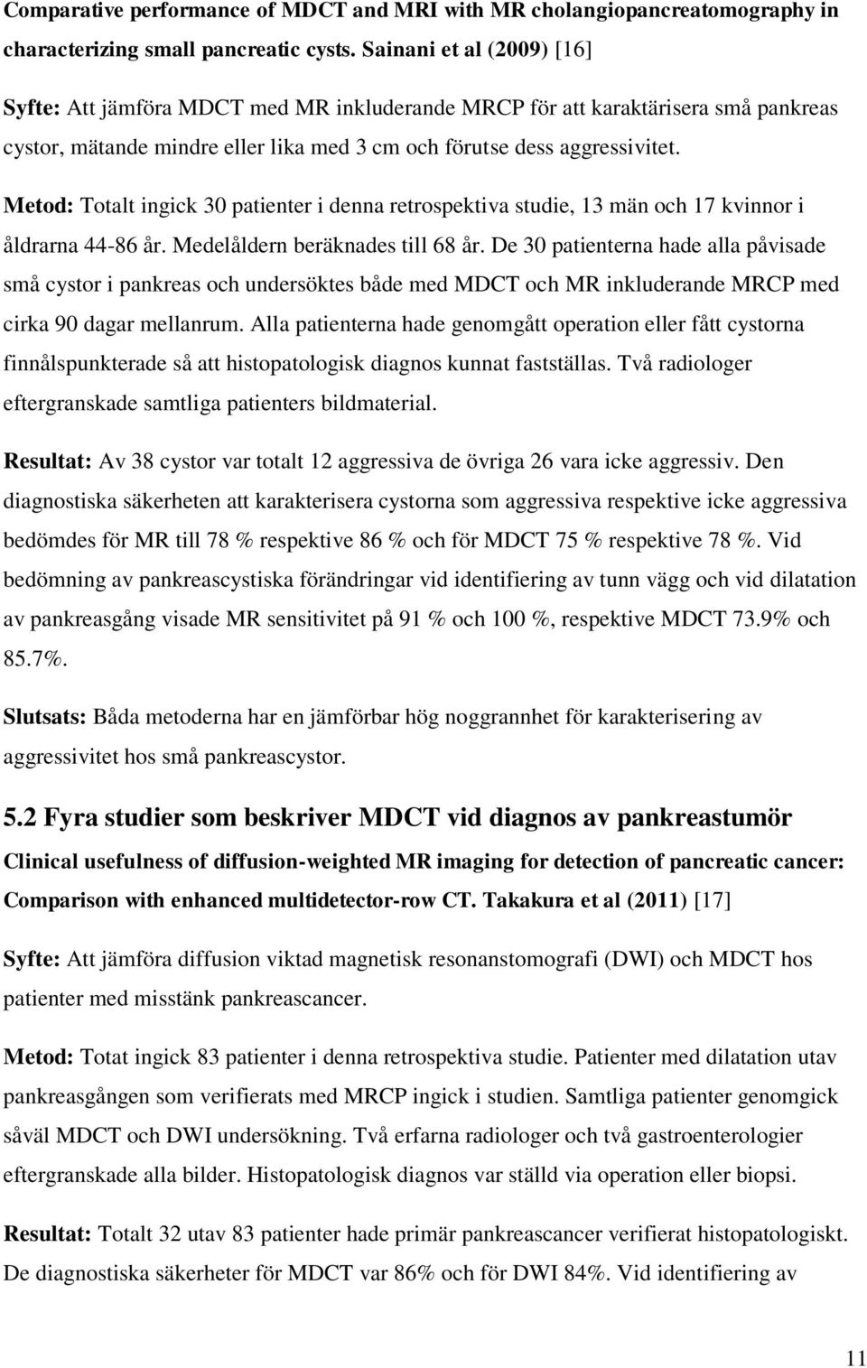 Metod: Totalt ingick 30 patienter i denna retrospektiva studie, 13 män och 17 kvinnor i åldrarna 44-86 år. Medelåldern beräknades till 68 år.