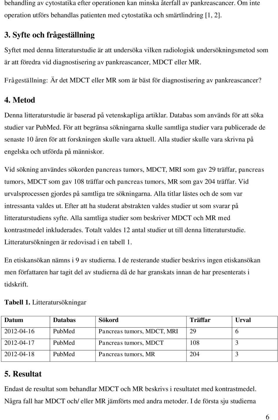 Frågeställning: Är det MDCT eller MR som är bäst för diagnostisering av pankreascancer? 4. Metod Denna litteraturstudie är baserad på vetenskapliga artiklar.