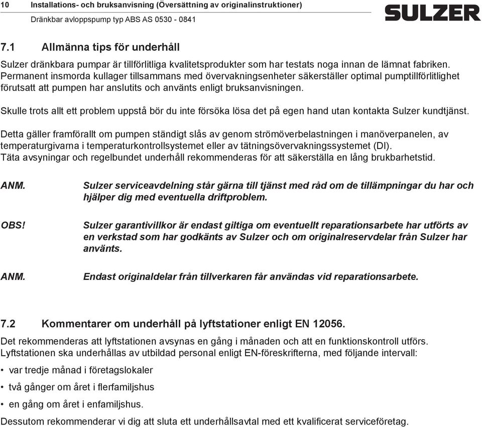 Peranent insorda kullager tillsaans ed övervakningsenheter säkerställer optial puptillförlitlighet förutsatt att pupen har anslutits oh använts enligt bruksanvisningen.