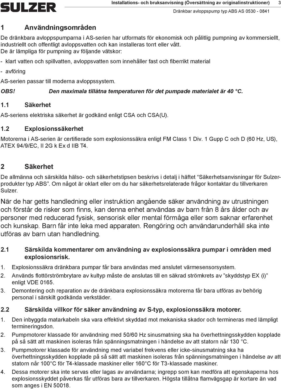 De är läpliga för pupning av följande vätskor: klart vatten oh spillvatten, avloppsvatten so innehåller fast oh fiberrikt aterial avföring AS-serien passar till oderna avloppssyste.