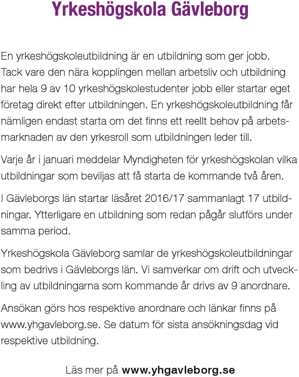 En yrkeshögskoleutbildning får nämligen endast starta om det finns ett reellt behov på arbetsmarknaden av den yrkesroll som utbildningen leder till.