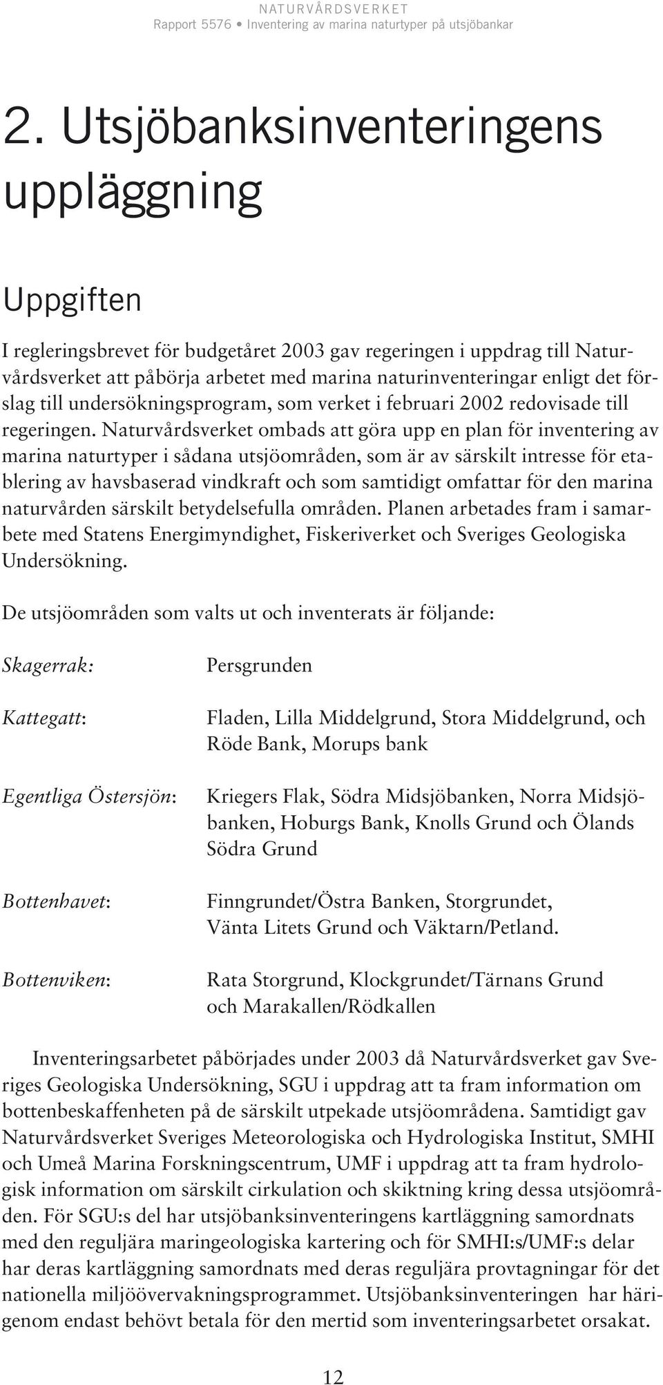 förslag till undersökningsprogram, som verket i februari 2002 redovisade till regeringen.