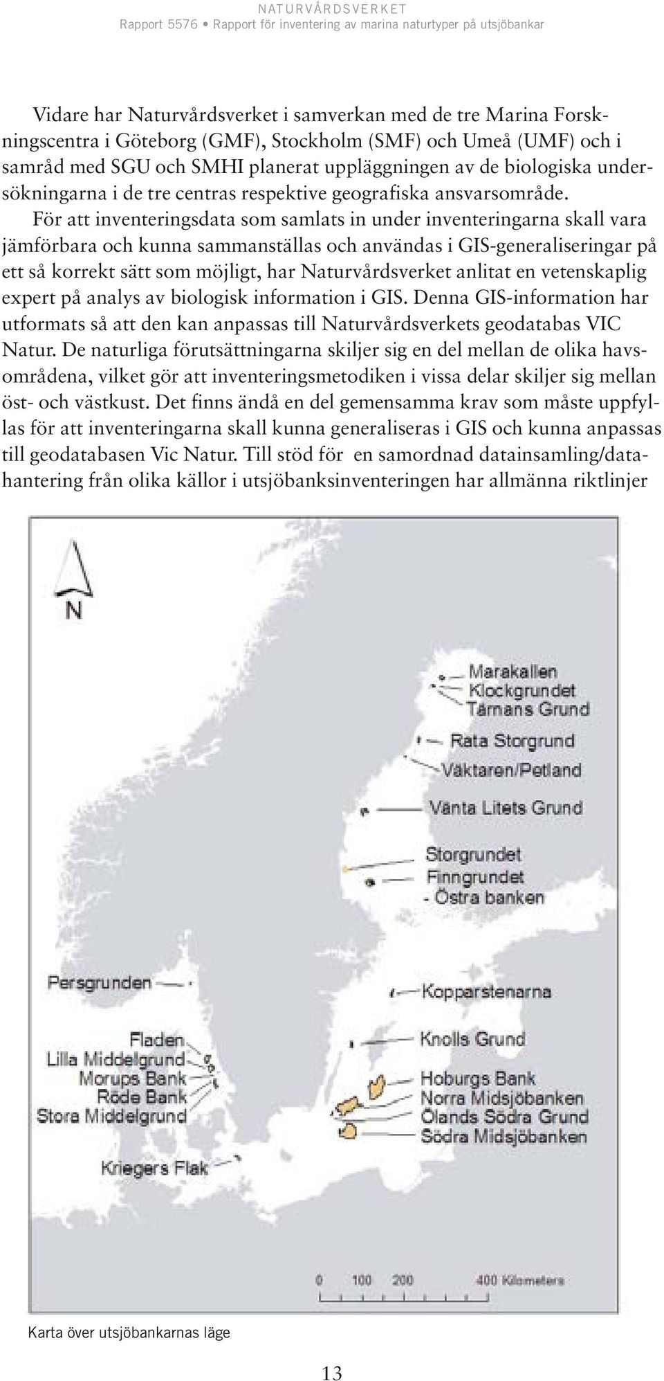 För att inventeringsdata som samlats in under inventeringarna skall vara jämförbara och kunna sammanställas och användas i GIS-generaliseringar på ett så korrekt sätt som möjligt, har