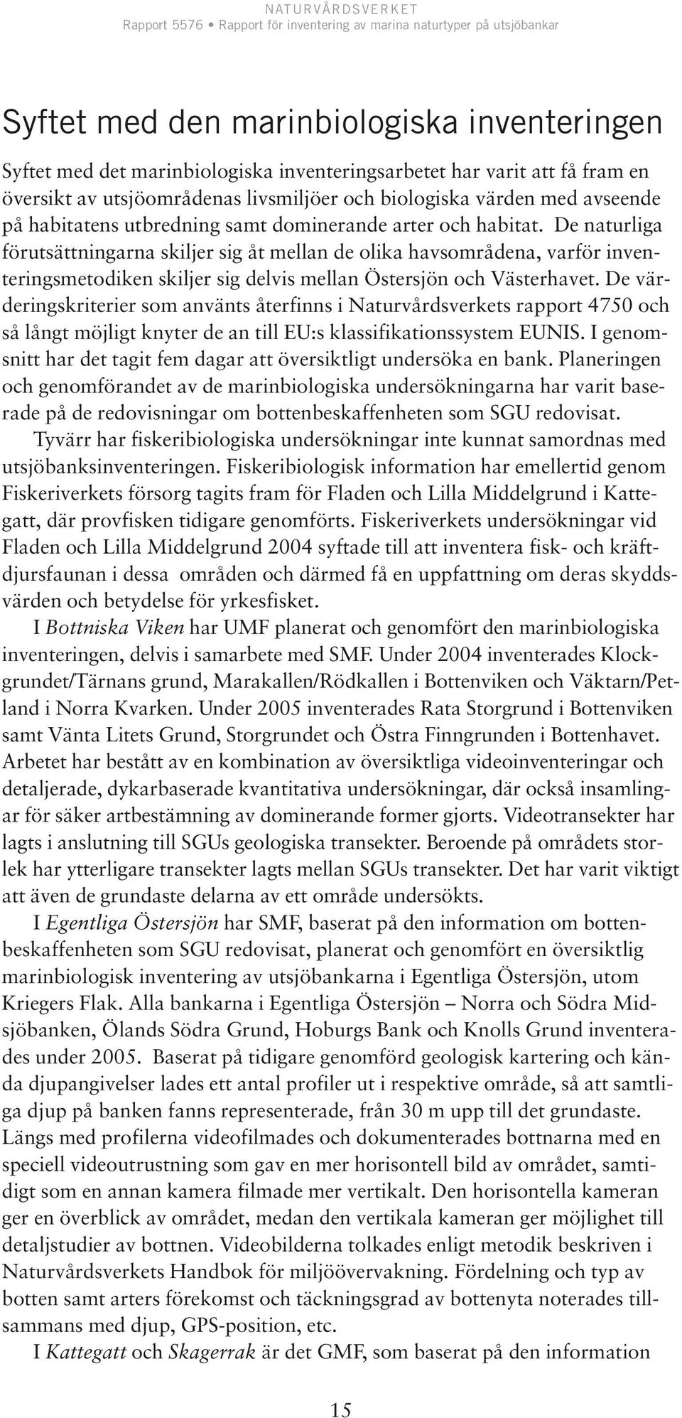 De naturliga förutsättningarna skiljer sig åt mellan de olika havsområdena, varför inventeringsmetodiken skiljer sig delvis mellan Östersjön och Västerhavet.