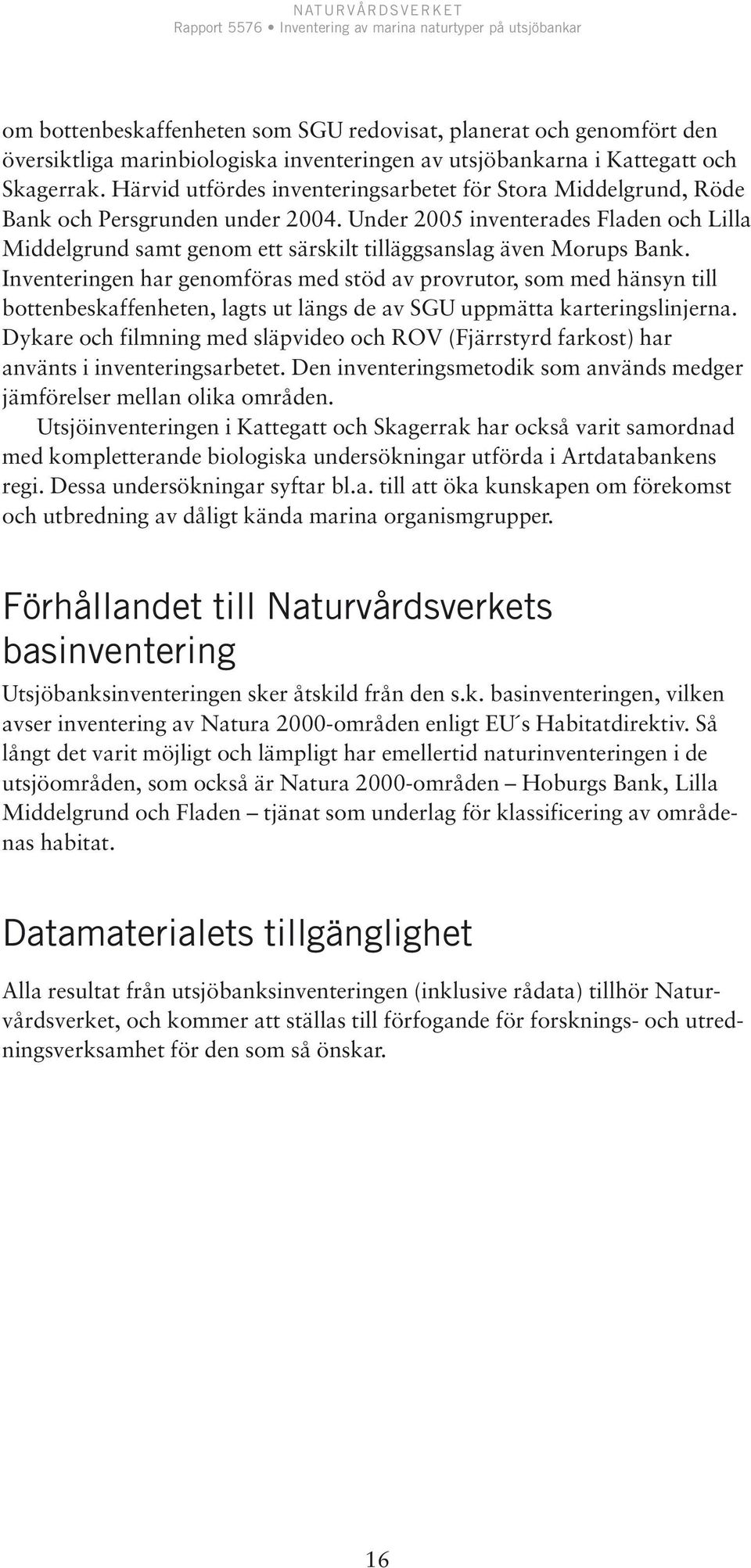 Under 2005 inventerades Fladen och Lilla Middelgrund samt genom ett särskilt tilläggsanslag även Morups Bank.