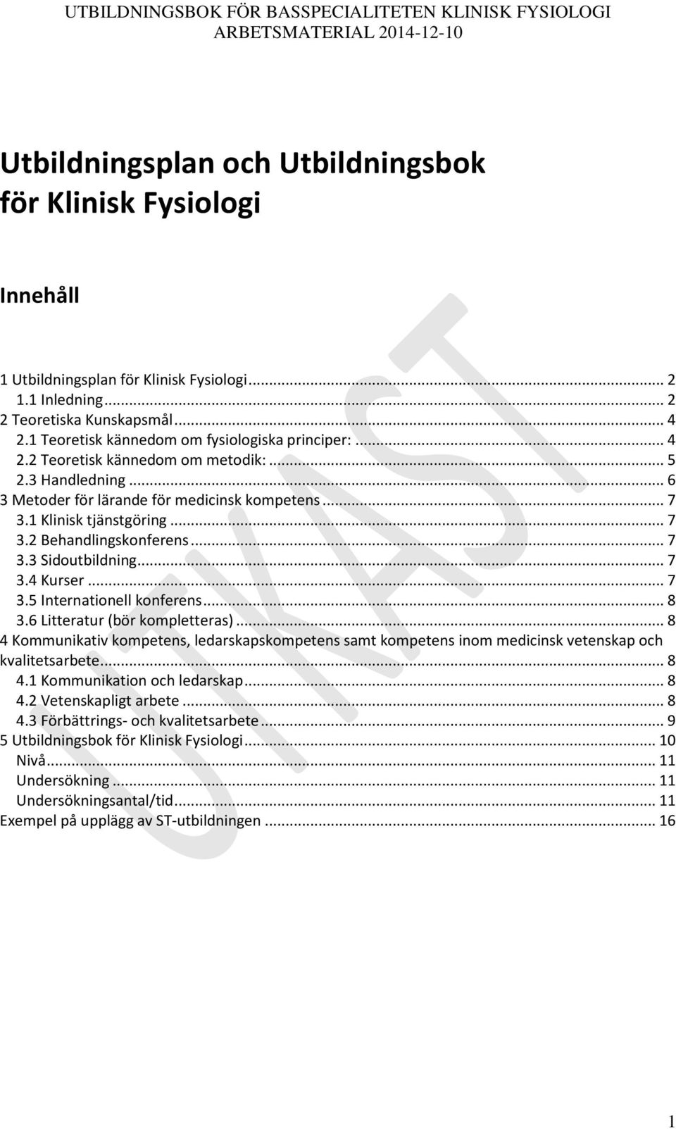 .. 7 3.1 Klinisk tjänstgöring... 7 3.2 ehandlingskonferens... 7 3.3 Sidoutbildning... 7 3.4 Kurser... 7 3.5 Internationell konferens... 8 3.6 Litteratur (bör kompletteras).