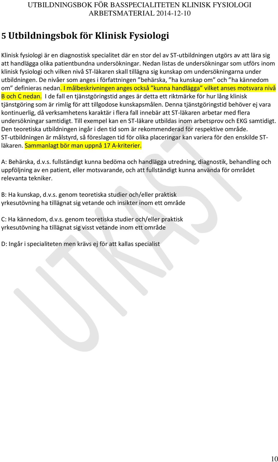 Nedan listas de undersökningar som utförs inom klinisk fysiologi och vilken nivå ST-läkaren skall tillägna sig kunskap om undersökningarna under utbildningen.