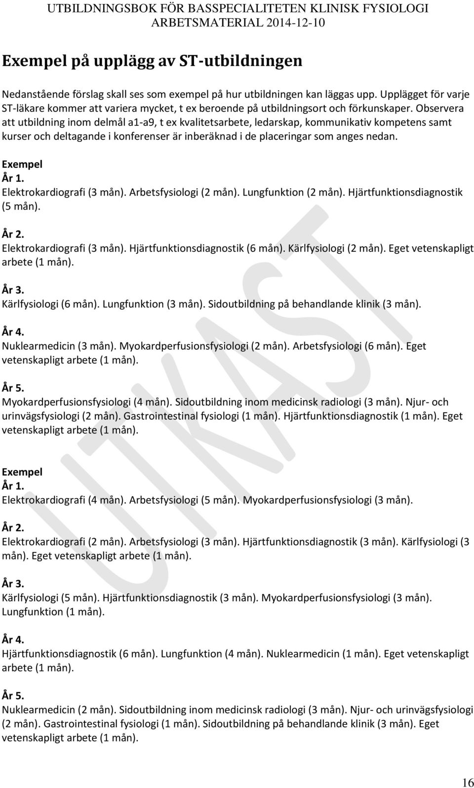 Observera att utbildning inom delmål a1-a9, t ex kvalitetsarbete, ledarskap, kommunikativ kompetens samt kurser och deltagande i konferenser är inberäknad i de placeringar som anges nedan.