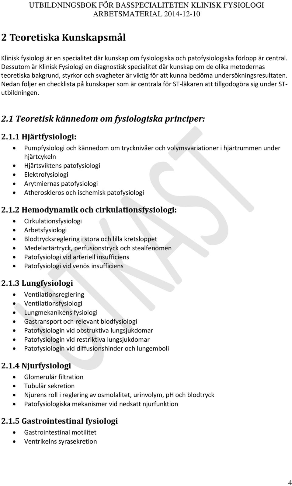 Nedan följer en checklista på kunskaper som är centrala för ST-läkaren att tillgodogöra sig under STutbildningen. 2.1 