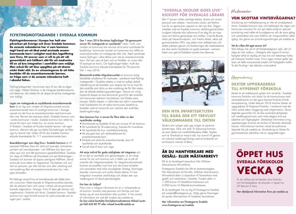 Ett ansvar som vi vill ta på ett väl genomtänkt och hållbart sätt för att medverka till en så bra integration i samhället som möjligt. Men också för att lösa uppgiften på ett ekonomiskt klokt sätt.