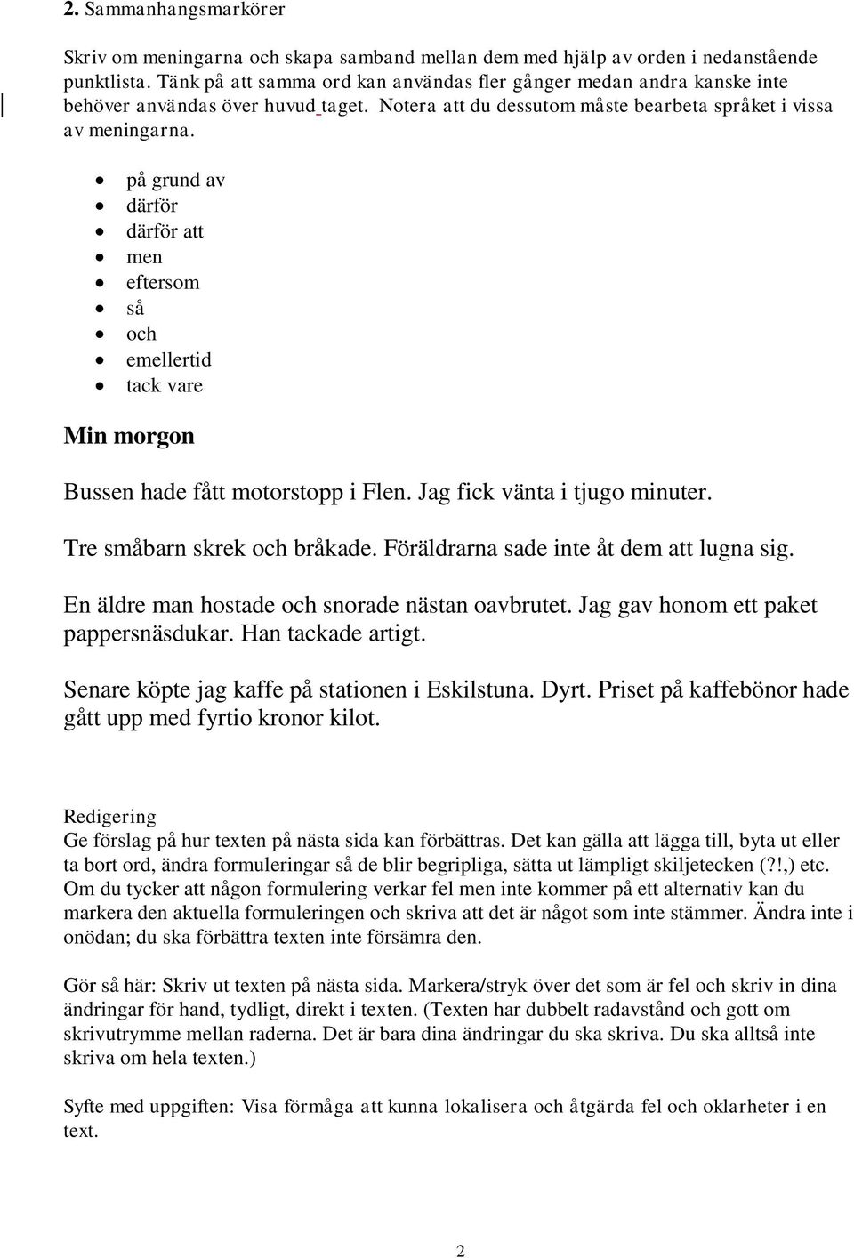 på grund av därför därför att men eftersom så och emellertid tack vare Min morgon Bussen hade fått motorstopp i Flen. Jag fick vänta i tjugo minuter. Tre småbarn skrek och bråkade.