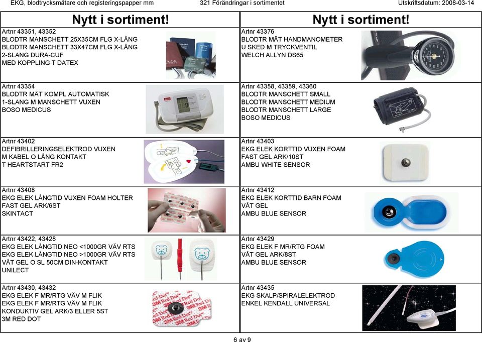 43402 Artnr 43403 DEFIBRILLERINGSELEKTROD VUXEN EKG ELEK KORTTID VUXEN FOAM M KABEL O LÅNG KONTAKT FAST GEL ARK/10ST T HEARTSTART FR2 AMBU WHITE SENSOR Artnr 43408 Artnr 43412 EKG ELEK LÅNGTID VUXEN