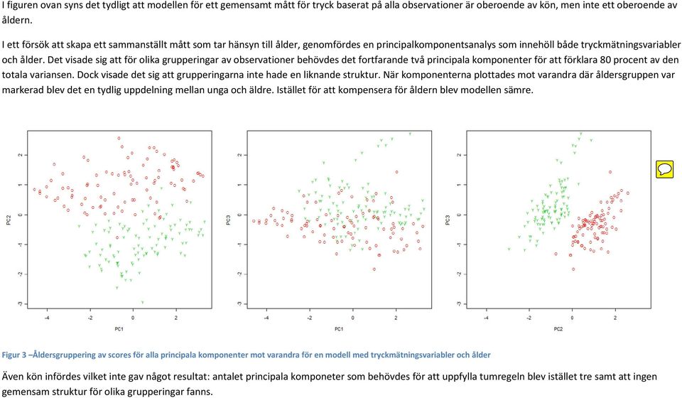 Det visade sig att för olika grupperingar av observationer behövdes det fortfarande två principala komponenter för att förklara 80 procent av den totala variansen.