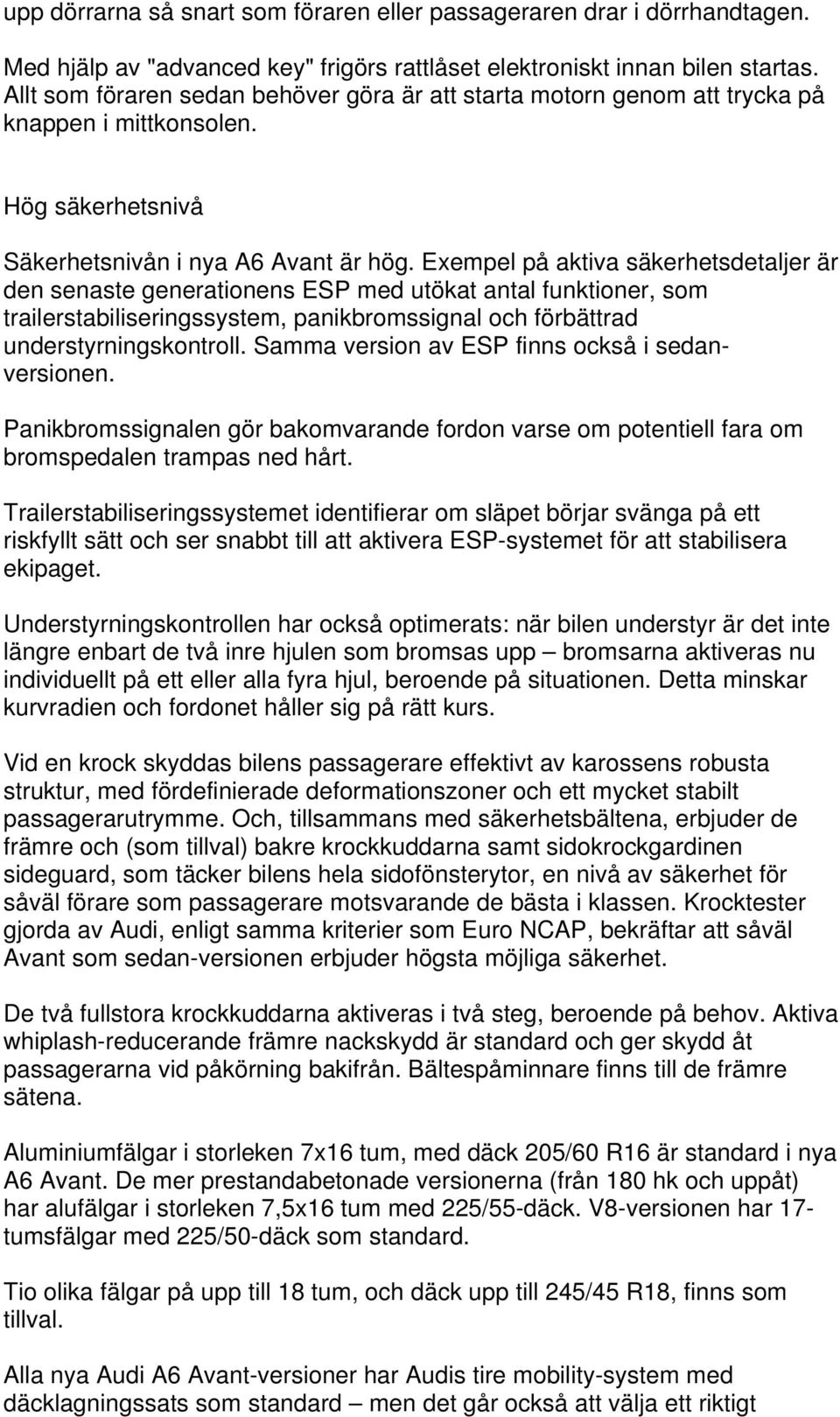 Exempel på aktiva säkerhetsdetaljer är den senaste generationens ESP med utökat antal funktioner, som trailerstabiliseringssystem, panikbromssignal och förbättrad understyrningskontroll.