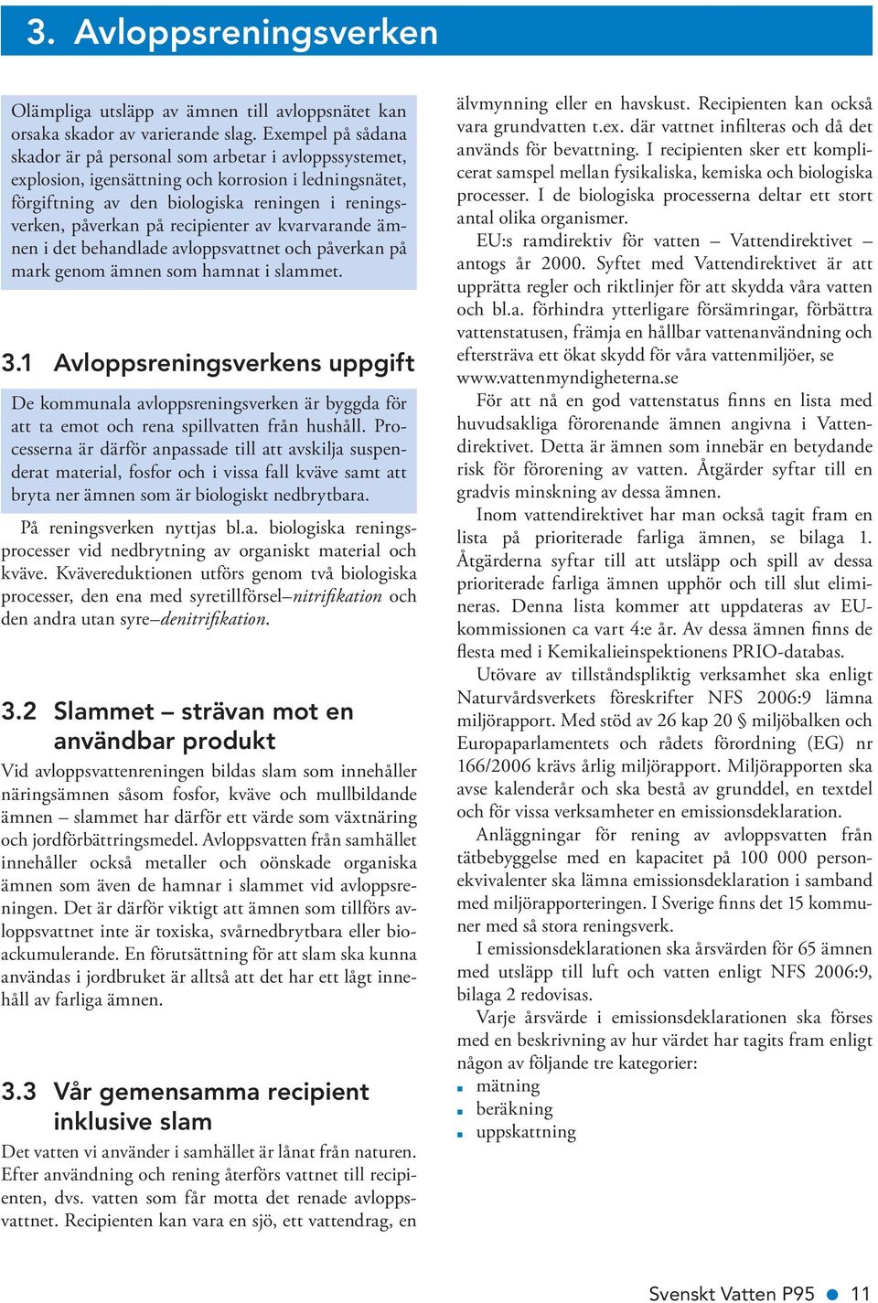 recipienter av kvarvarande ämnen i det behandlade avloppsvattnet och påverkan på mark genom ämnen som hamnat i slammet. 3.