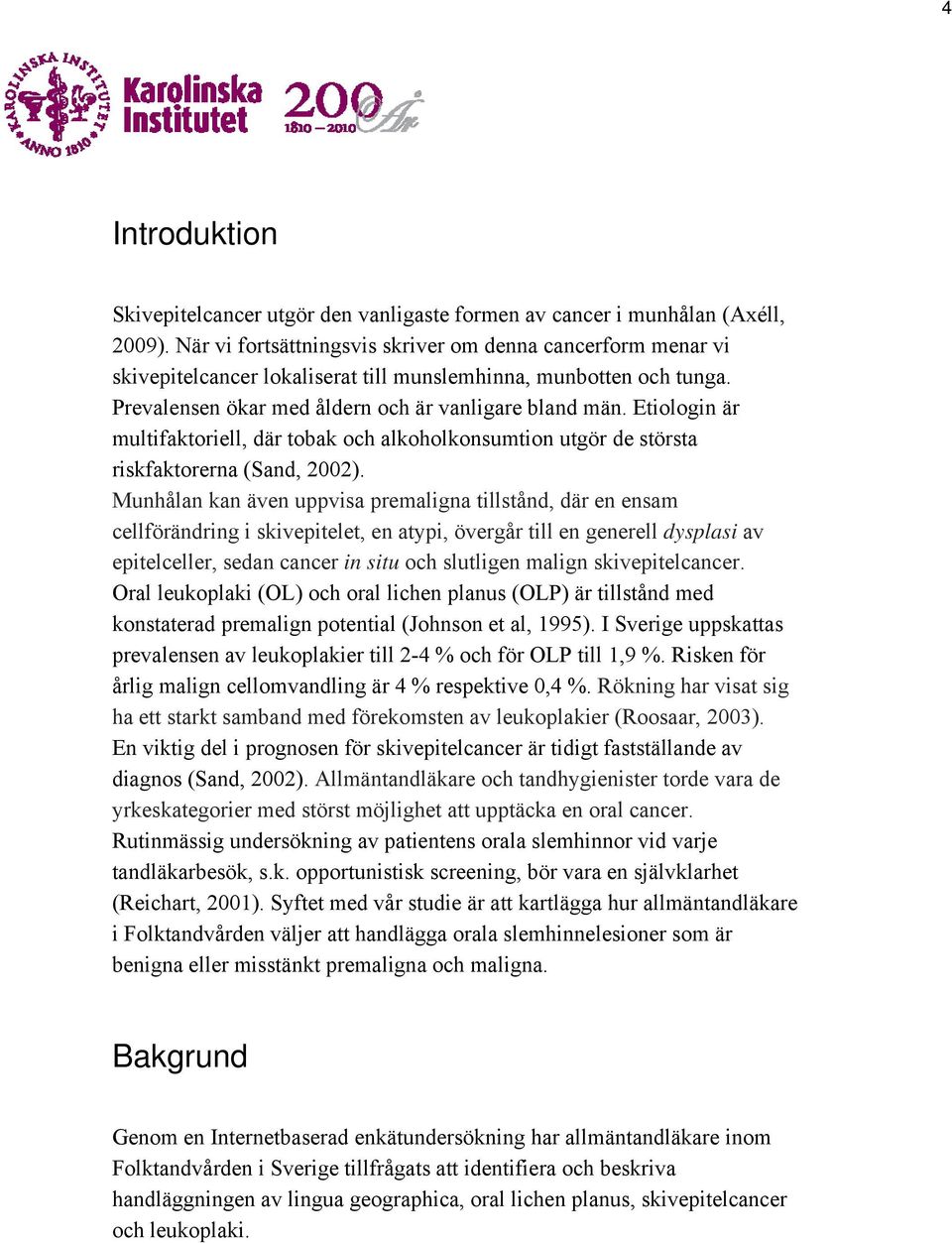 Etiologin är multifaktoriell, där tobak och alkoholkonsumtion utgör de största riskfaktorerna (Sand, 2002).